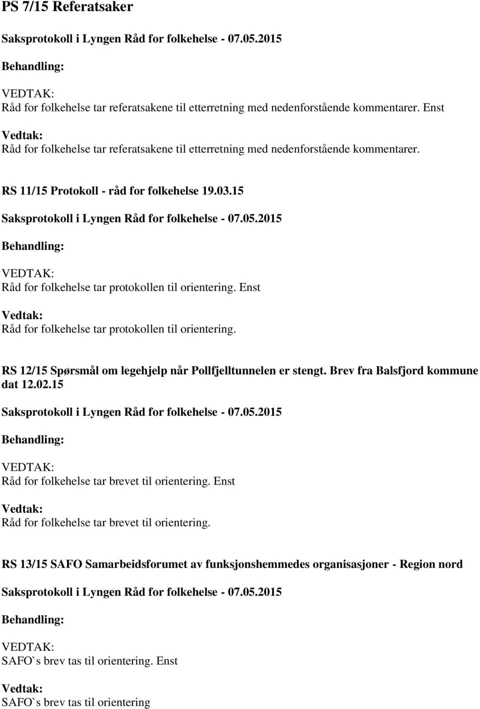 15 Råd for folkehelse tar protokollen til orientering. Enst Råd for folkehelse tar protokollen til orientering. RS 12/15 Spørsmål om legehjelp når Pollfjelltunnelen er stengt.