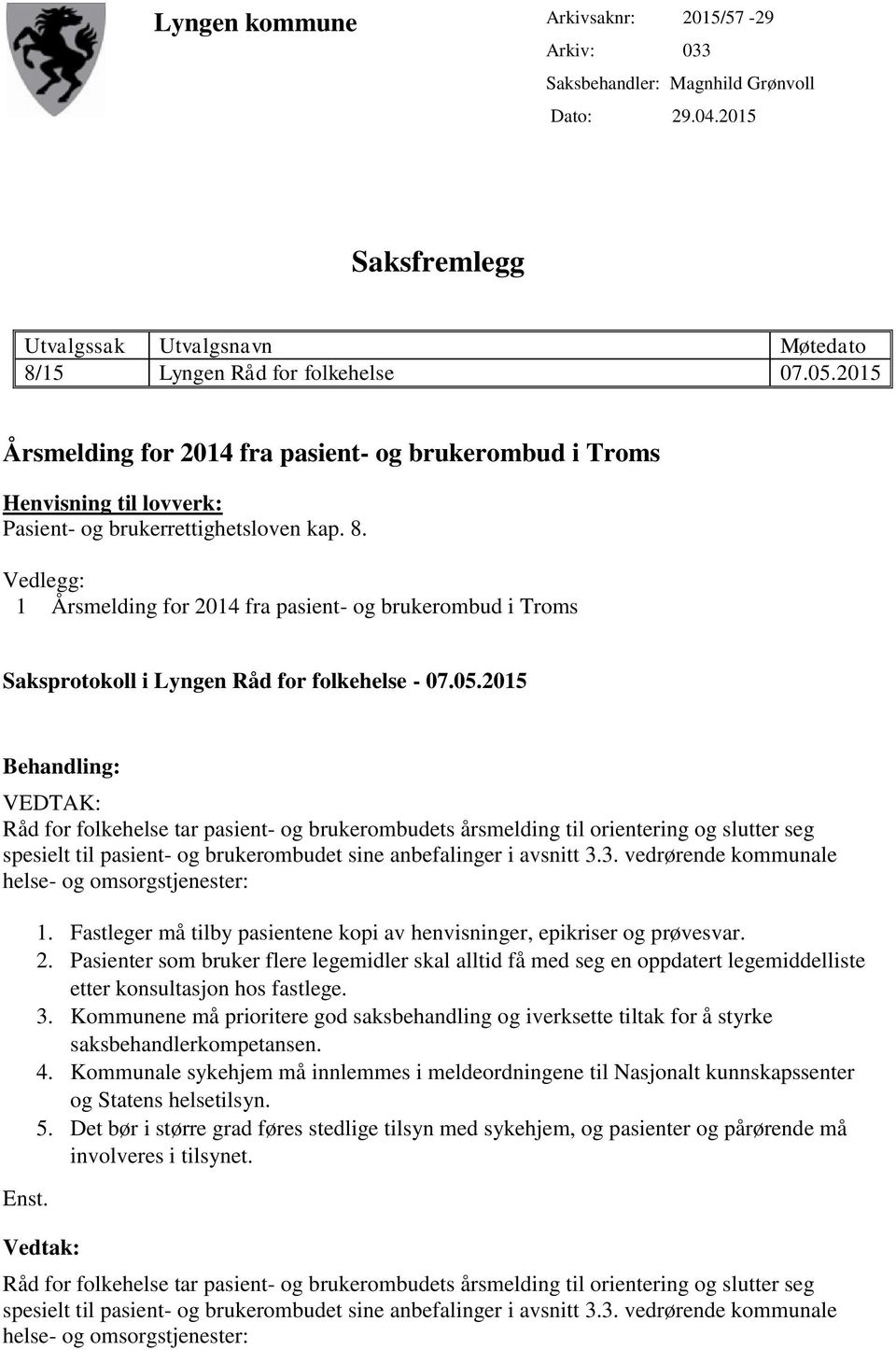 Vedlegg: 1 Årsmelding for 2014 fra pasient- og brukerombud i Troms Råd for folkehelse tar pasient- og brukerombudets årsmelding til orientering og slutter seg spesielt til pasient- og brukerombudet