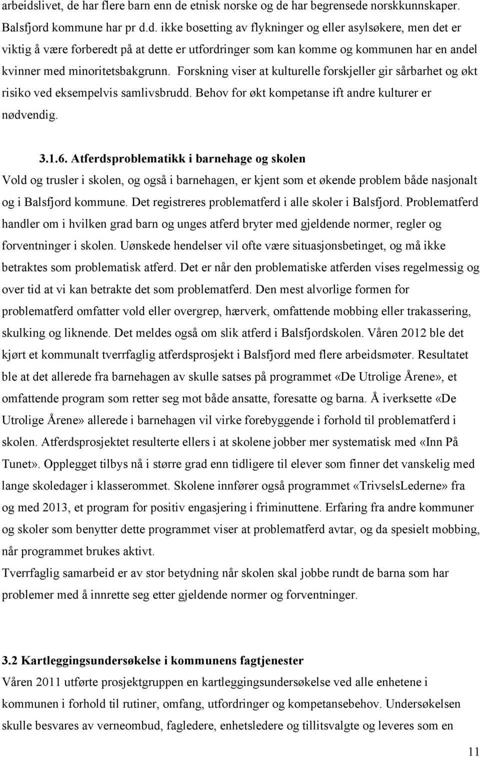 Atferdsproblematikk i barnehage og skolen Vold og trusler i skolen, og også i barnehagen, er kjent som et økende problem både nasjonalt og i Balsfjord kommune.