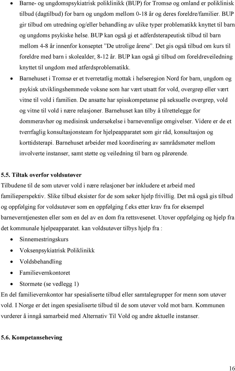 BUP kan også gi et adferdsterapeutisk tilbud til barn mellom 4-8 år innenfor konseptet De utrolige årene. Det gis også tilbud om kurs til foreldre med barn i skolealder, 8-12 år.