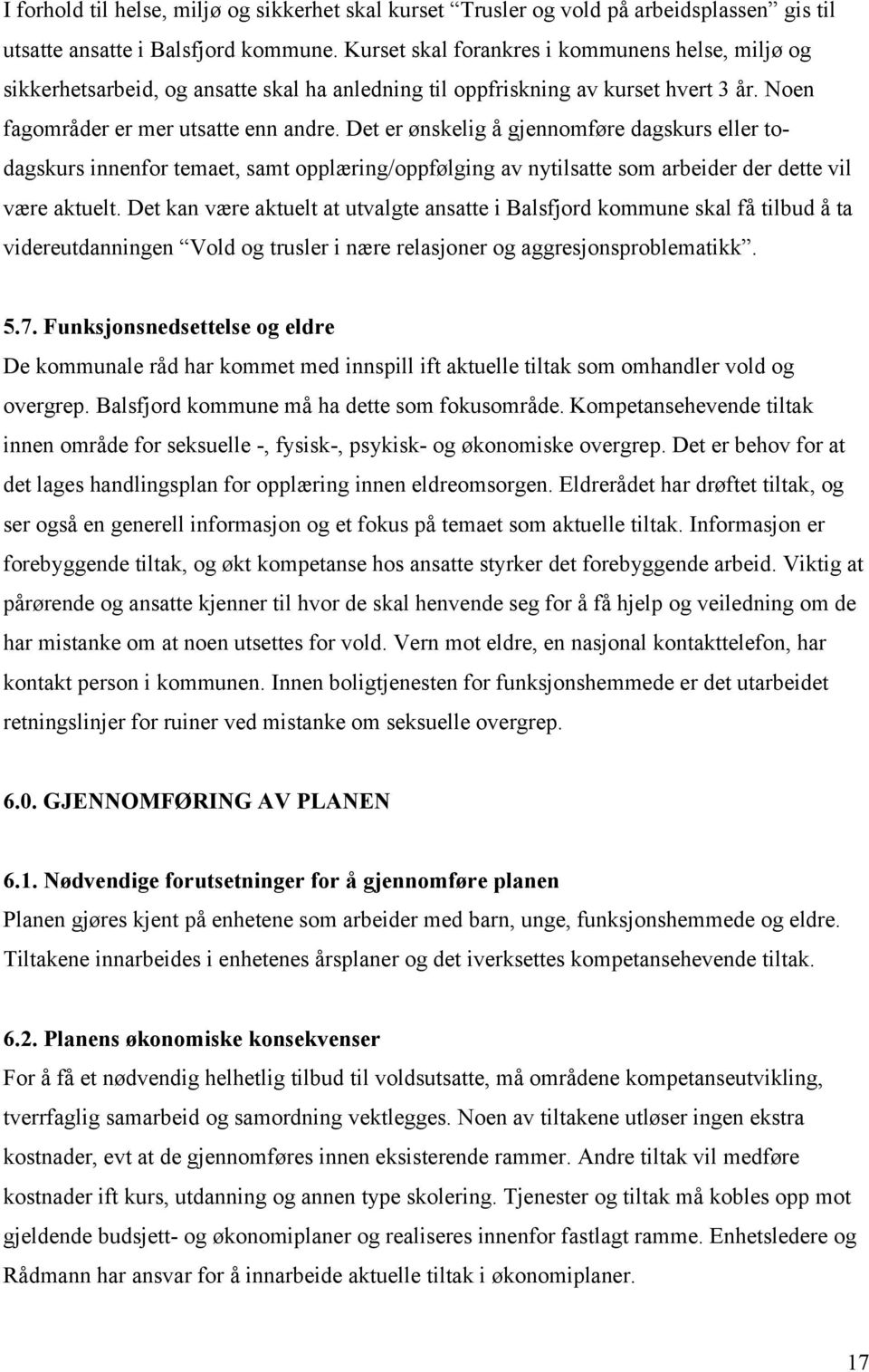 Det er ønskelig å gjennomføre dagskurs eller todagskurs innenfor temaet, samt opplæring/oppfølging av nytilsatte som arbeider der dette vil være aktuelt.