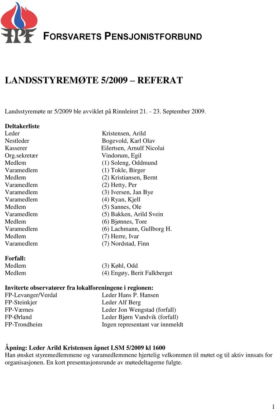 sekretær Vindorum, Egil (1) Soleng, Oddmund (1) Tokle, Birger (2) Kristiansen, Bernt (2) Hetty, Per (3) Iversen, Jan Bye (4) Ryan, Kjell (5) Sannes, Ole (5) Bakken, Arild Svein (6) Bjønnes, Tore (6)