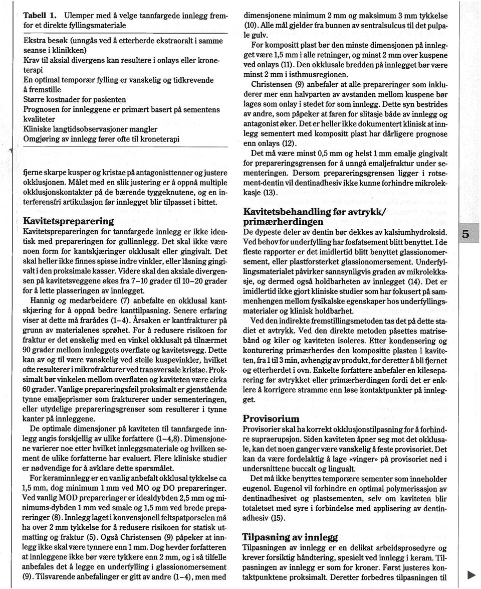 Det skal ikke være noen form for kantskjæringer okklusalt eller gingivalt. Det skal heller ikke finnes spisse indre vinkler, eller låsning gingivalt i den proksimale kasser.