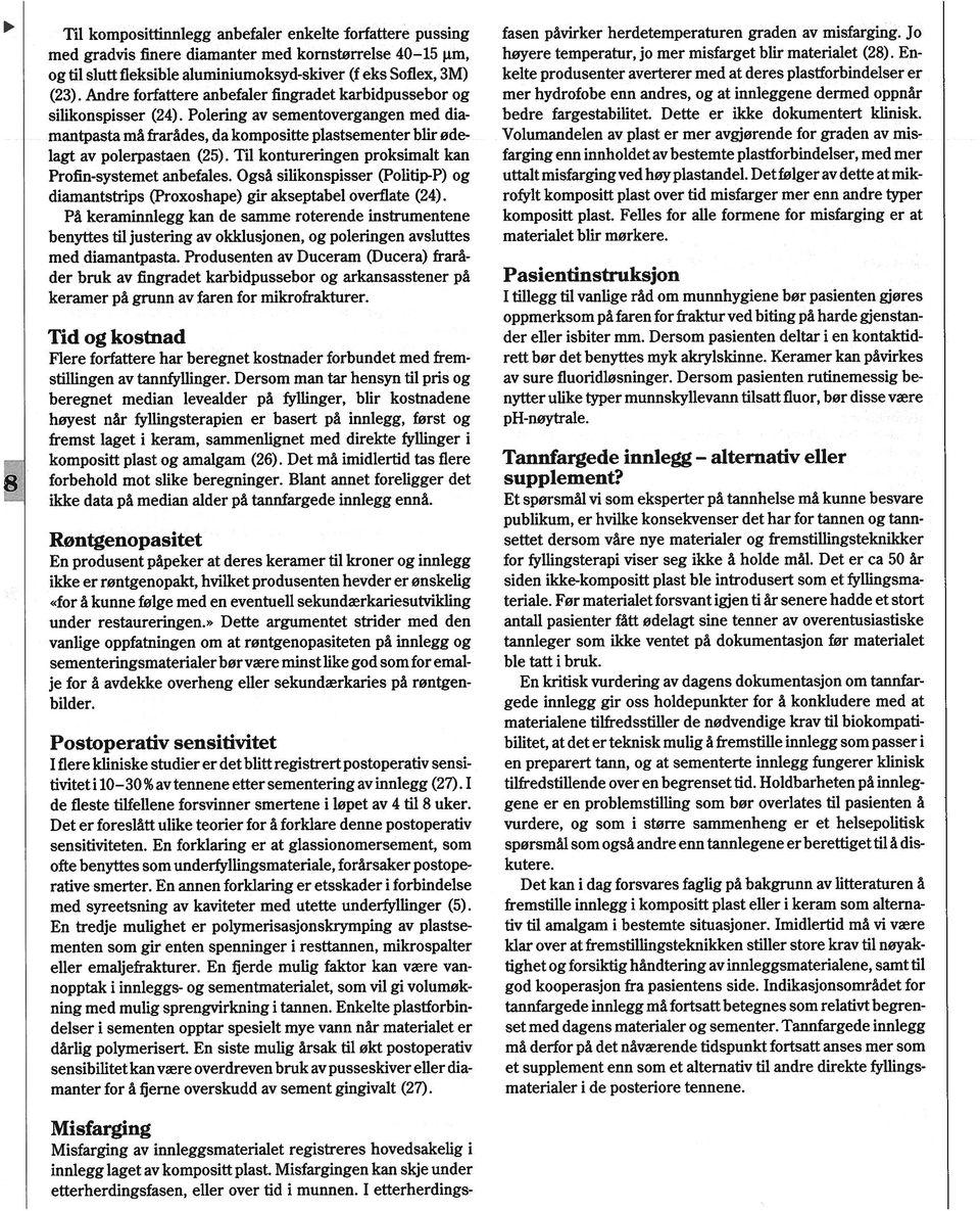 Til kontureringen proksimalt kan Profin-systemet anbefales. Også silikonspisser (Politip-P) og diamantstrips (Proxoshape) gir akseptabel overflate (24).