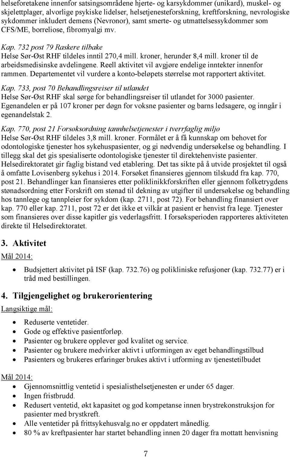 kroner, herunder 8,4 mill. kroner til de arbeidsmedisinske avdelingene. Reell aktivitet vil avgjøre endelige inntekter innenfor rammen.