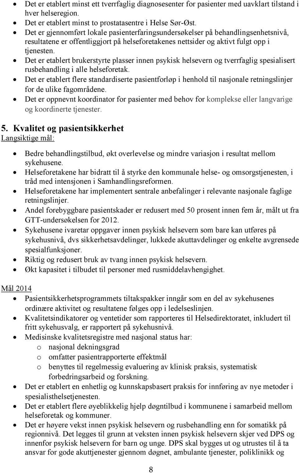 Det er etablert brukerstyrte plasser innen psykisk helsevern og tverrfaglig spesialisert rusbehandling i alle helseforetak.