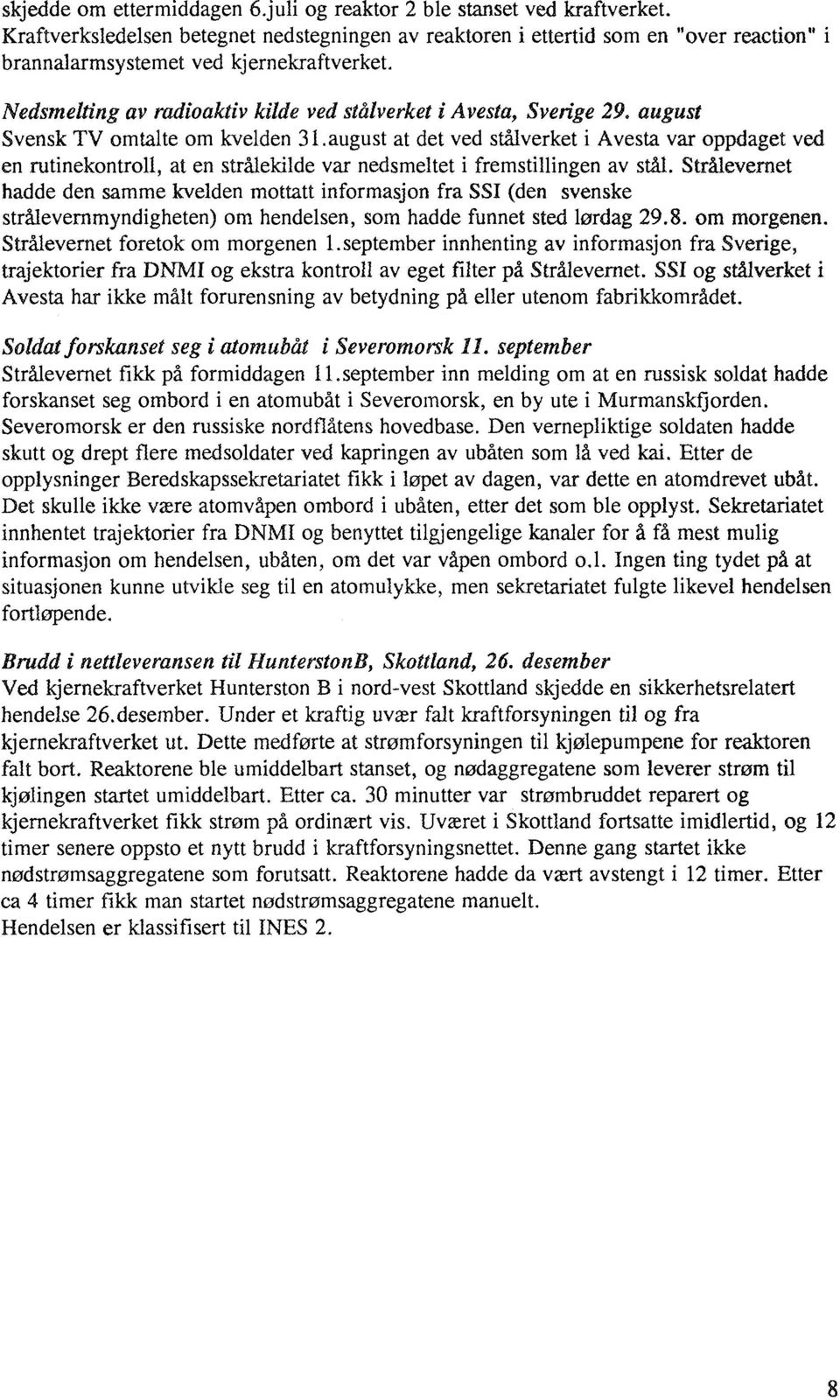 Nedsmelting av radioaktiv hilde ved stålverhet i Avesta, Sverige 29. august Svensk TV omtalte om kvelden 31.