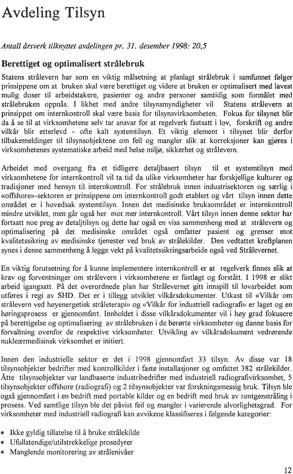 videre at bruken er optimalisert med lavest mulig doser til arbeidstakere, pasienter og andre personer samtidig som formålet med strålebruken oppnås.