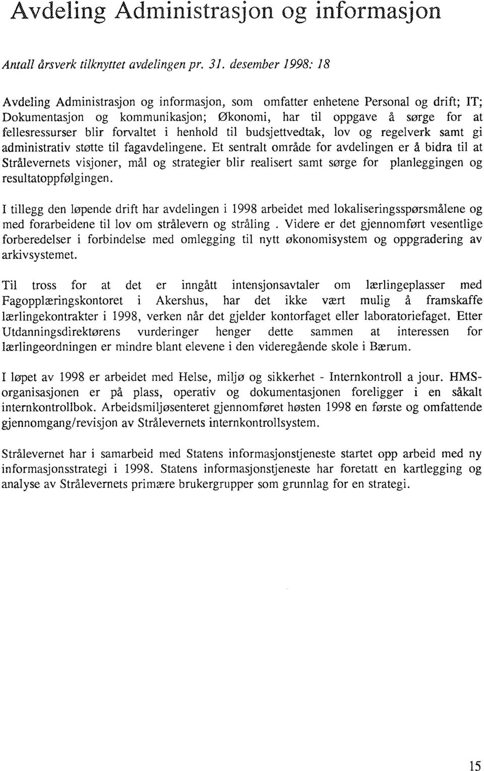 forvaltet i henhold til budsjettvedtak, lov og regelverk samt gi administrativ støtte til fagavdelingene.