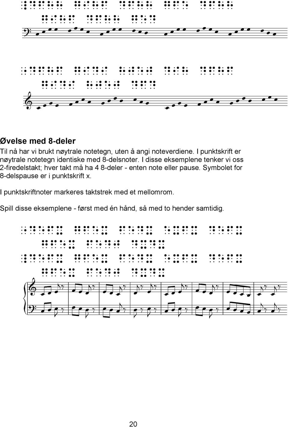 I punktskrift er nøytrale notetegn identiske med 8-delsnoter.