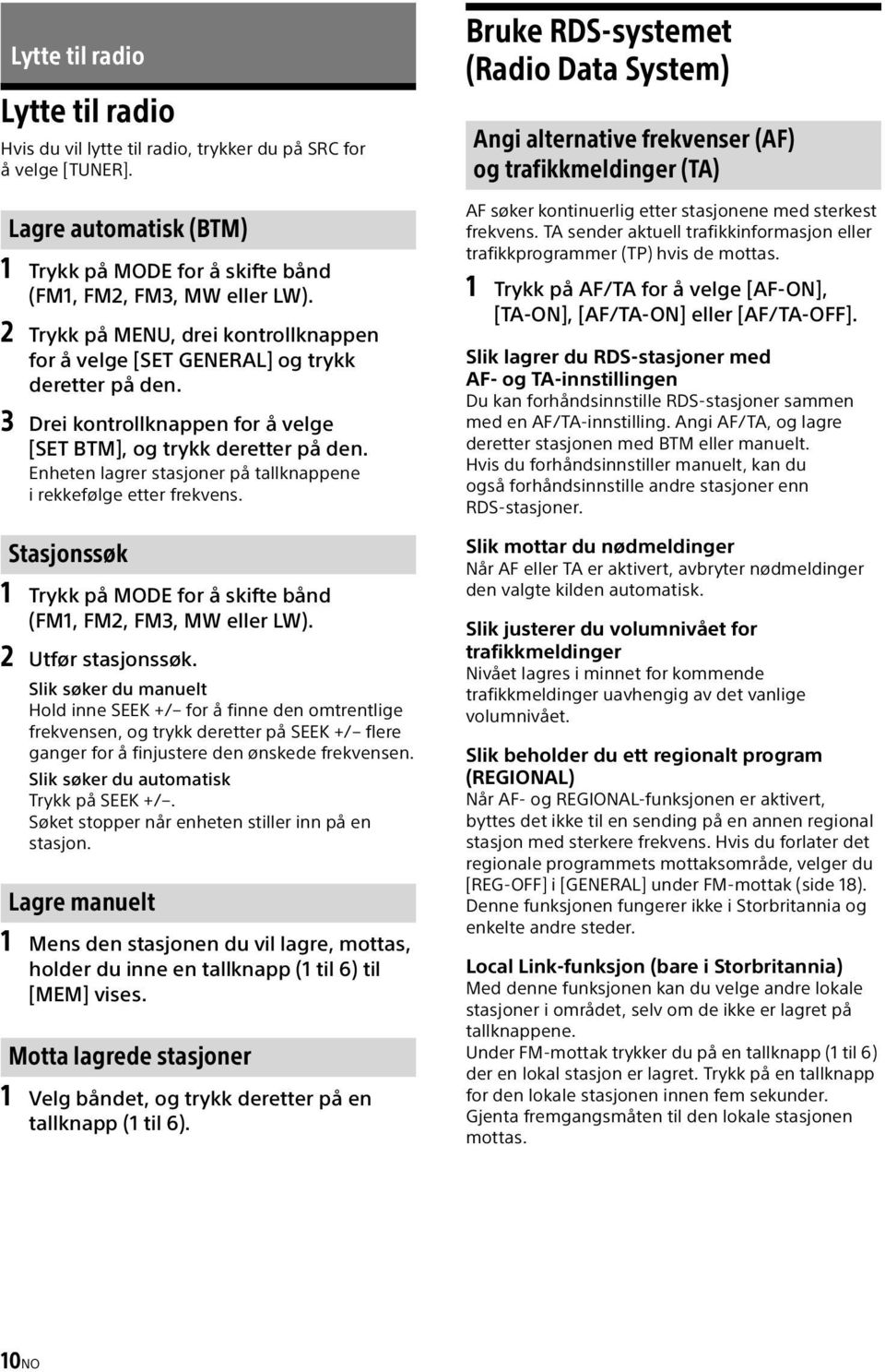 Enheten lagrer stasjoner på tallknappene i rekkefølge etter frekvens. Stasjonssøk 1 Trykk på MODE for å skifte bånd (FM1, FM2, FM3, MW eller LW). 2 Utfør stasjonssøk.