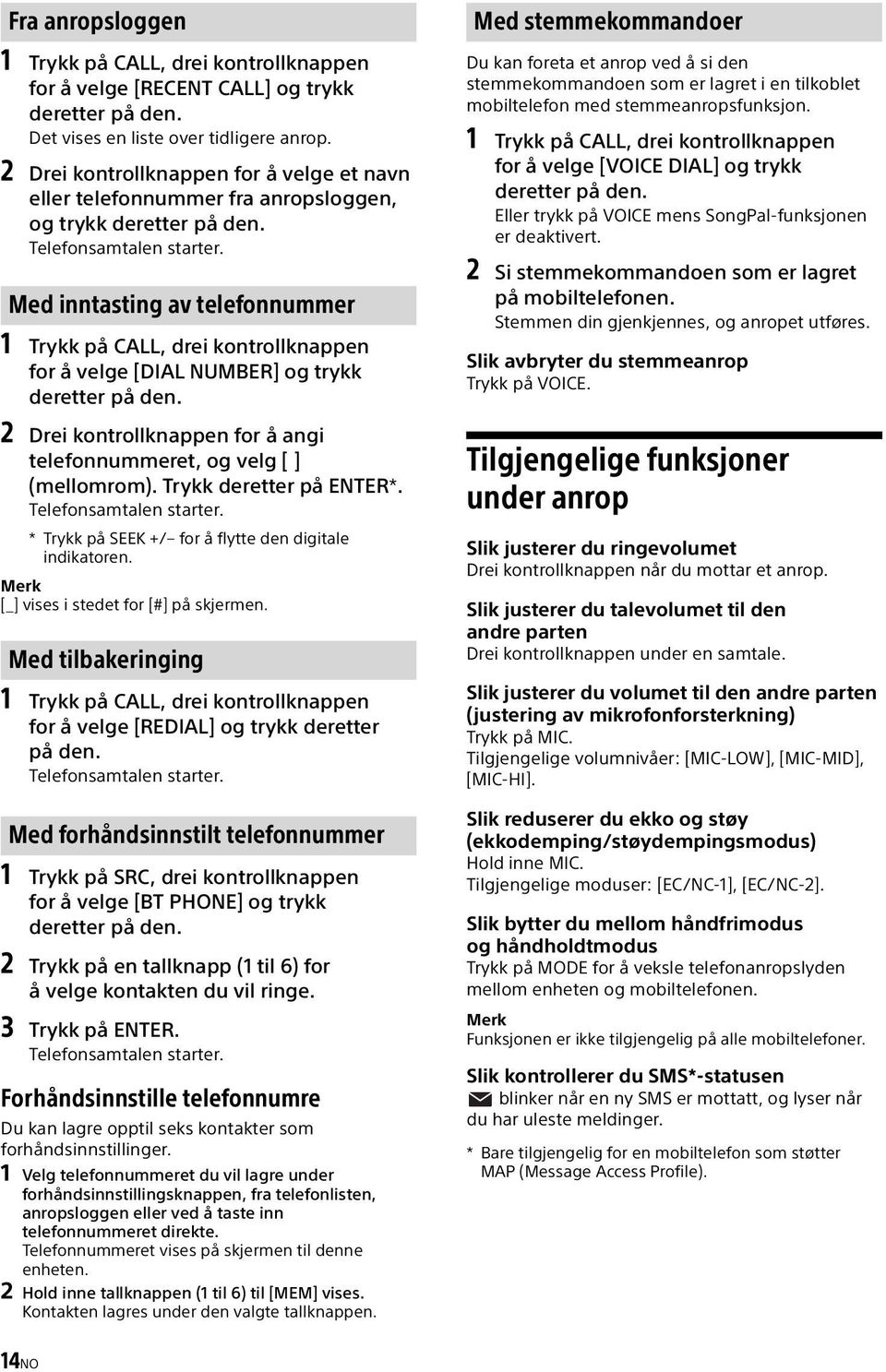 Med inntasting av telefonnummer 1 Trykk på CALL, drei kontrollknappen for å velge [DIAL NUMBER] og trykk deretter på den. 2 Drei kontrollknappen for å angi telefonnummeret, og velg [ ] (mellomrom).