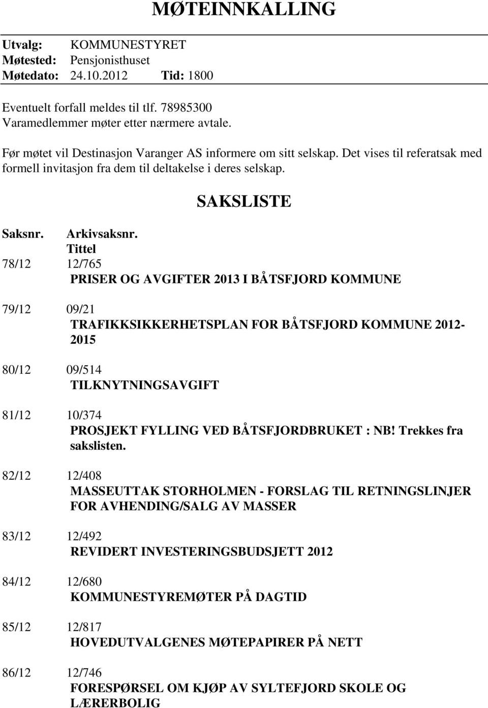 Tittel 78/12 12/765 PRISER OG AVGIFTER 2013 I BÅTSFJORD KOMMUNE 79/12 09/21 TRAFIKKSIKKERHETSPLAN FOR BÅTSFJORD KOMMUNE 2012-2015 80/12 09/514 TILKNYTNINGSAVGIFT 81/12 10/374 PROSJEKT FYLLING VED