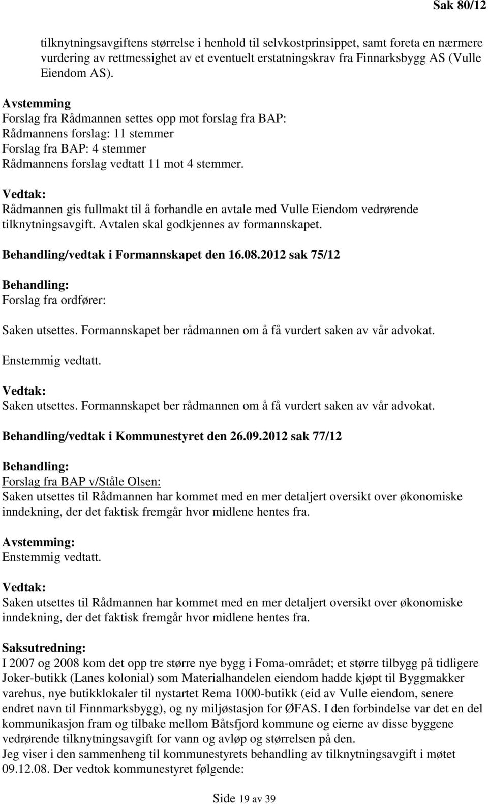 Vedtak: Rådmannen gis fullmakt til å forhandle en avtale med Vulle Eiendom vedrørende tilknytningsavgift. Avtalen skal godkjennes av formannskapet. Behandling/vedtak i Formannskapet den 16.08.