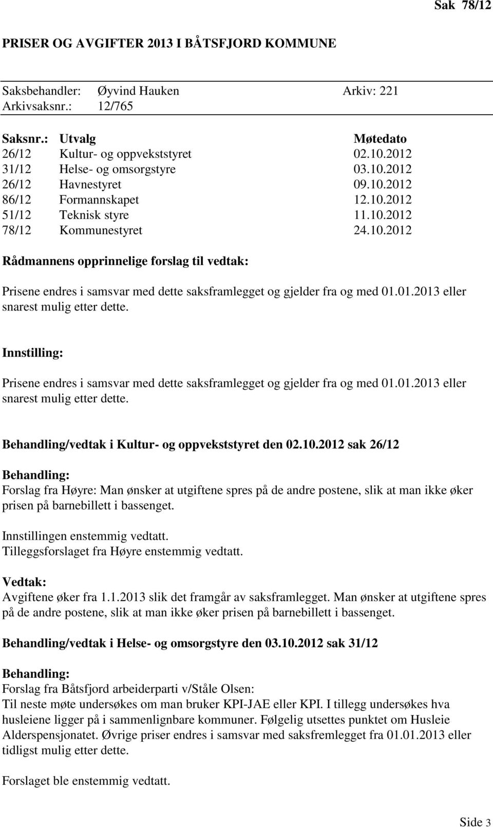 01.2013 eller snarest mulig etter dette. Innstilling: Prisene endres i samsvar med dette saksframlegget og gjelder fra og med 01.01.2013 eller snarest mulig etter dette. Behandling/vedtak i Kultur- og oppvekststyret den 02.