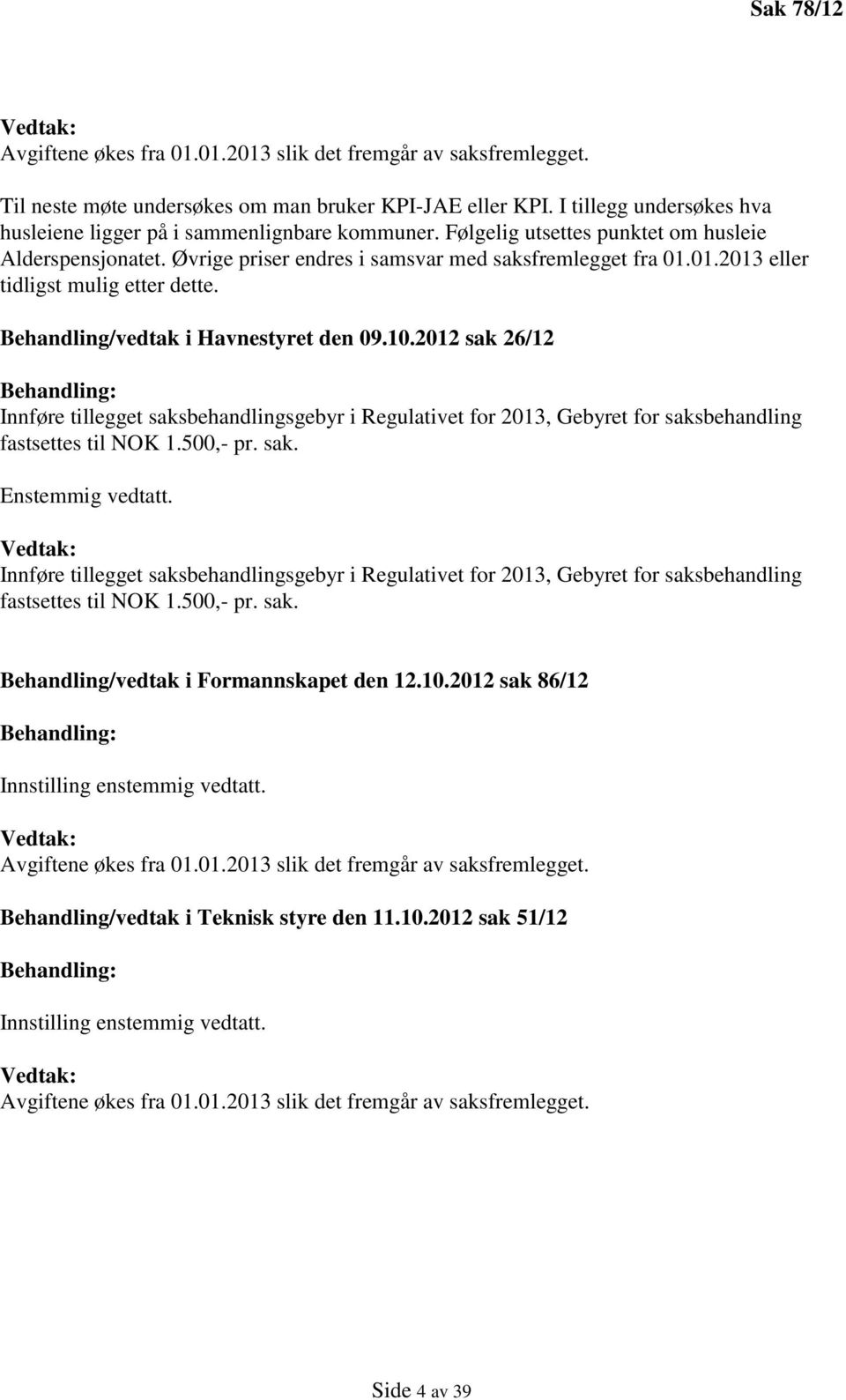 01.2013 eller tidligst mulig etter dette. Behandling/vedtak i Havnestyret den 09.10.