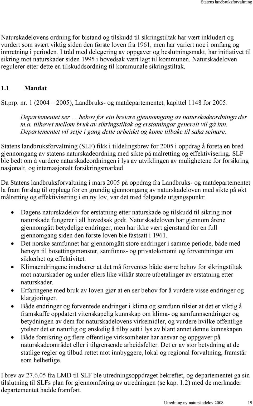 Naturskadeloven regulerer etter dette en tilskuddsordning til kommunale sikringstiltak. 1.1 Mandat St.prp. nr.