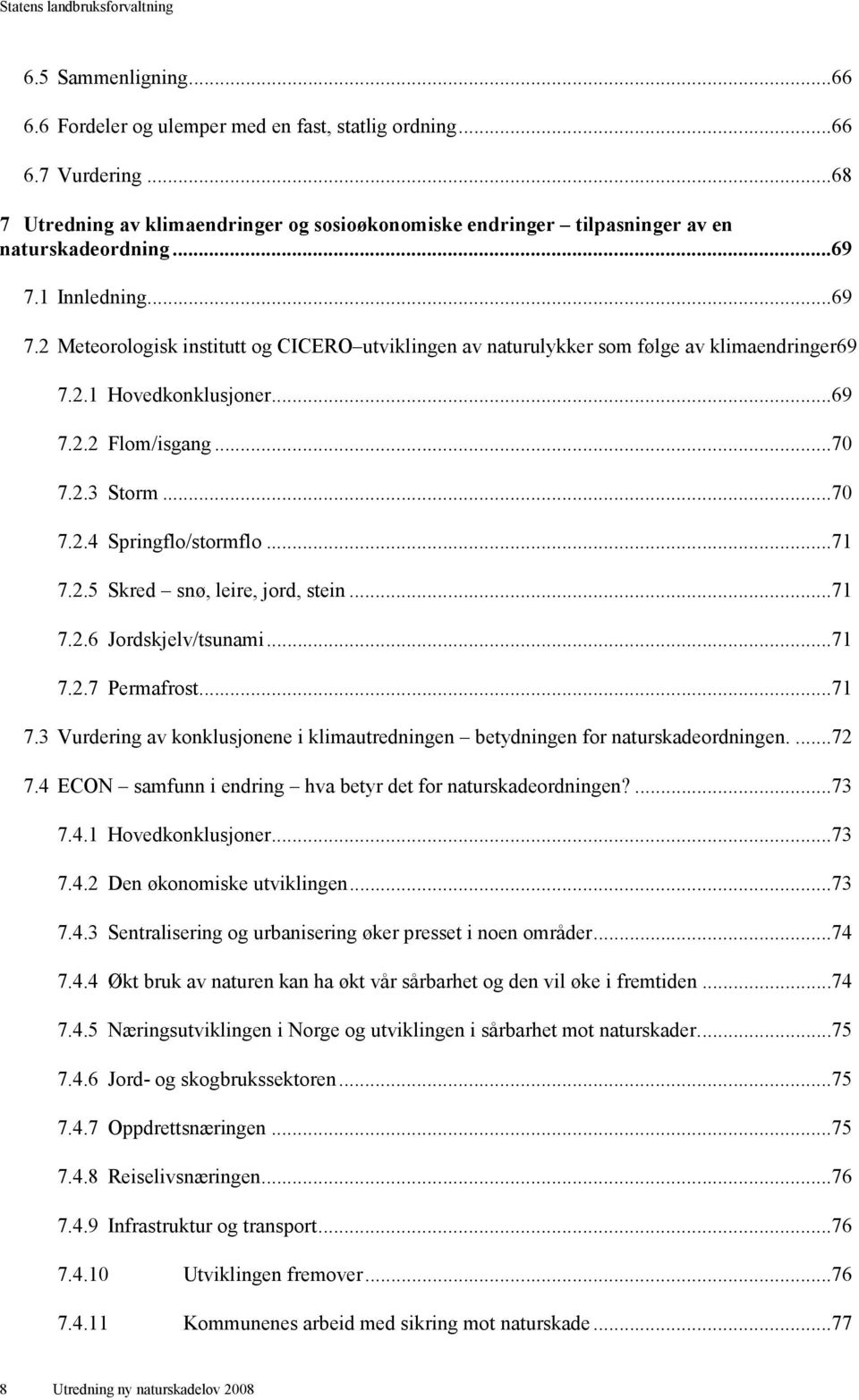 ..71 7.2.5 Skred snø, leire, jord, stein...71 7.2.6 Jordskjelv/tsunami...71 7.2.7 Permafrost...71 7.3 Vurdering av konklusjonene i klimautredningen betydningen for naturskadeordningen....72 7.