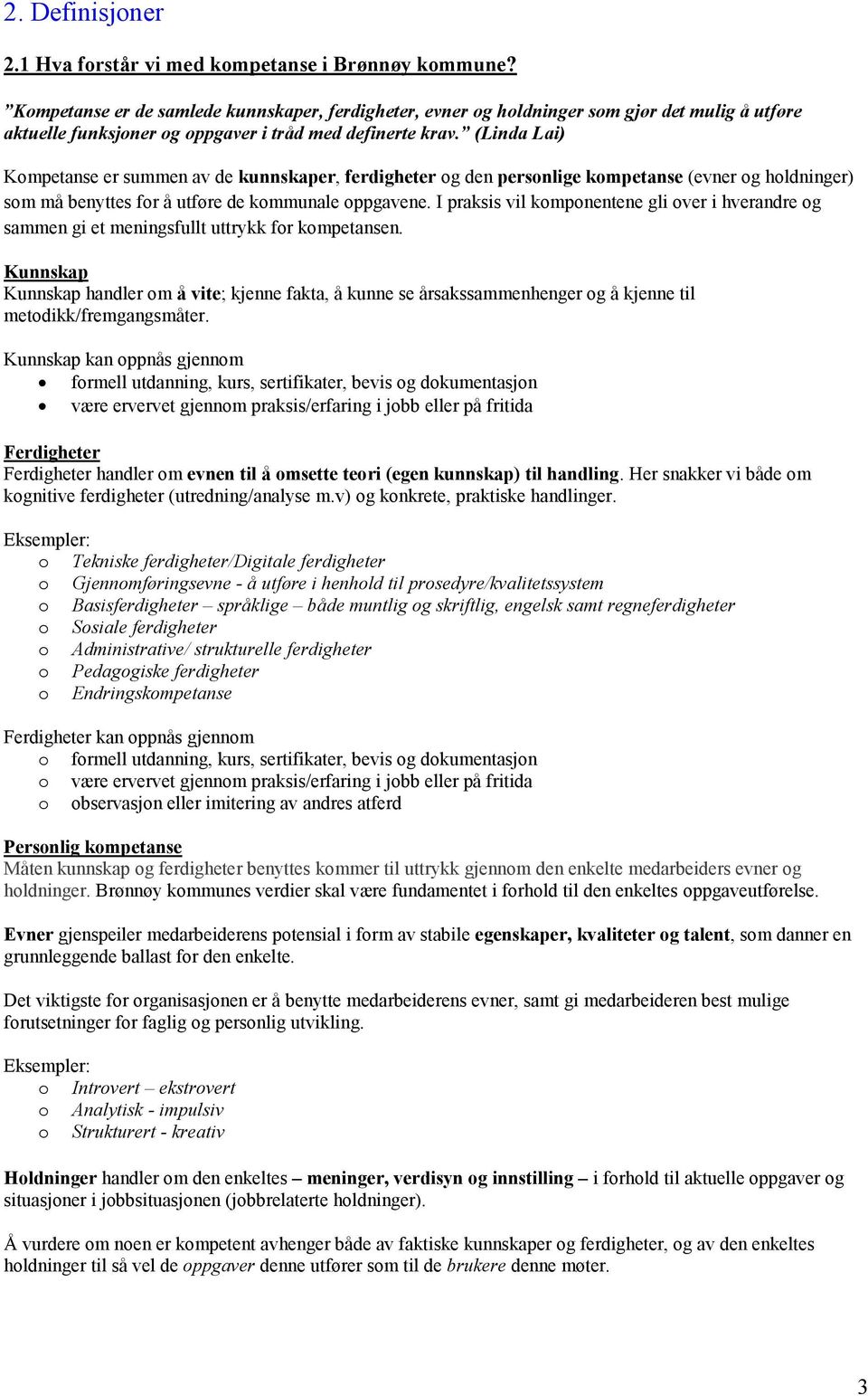 (Linda Lai) Kompetanse er summen av de kunnskaper, ferdigheter og den personlige kompetanse (evner og holdninger) som må benyttes for å utføre de kommunale oppgavene.