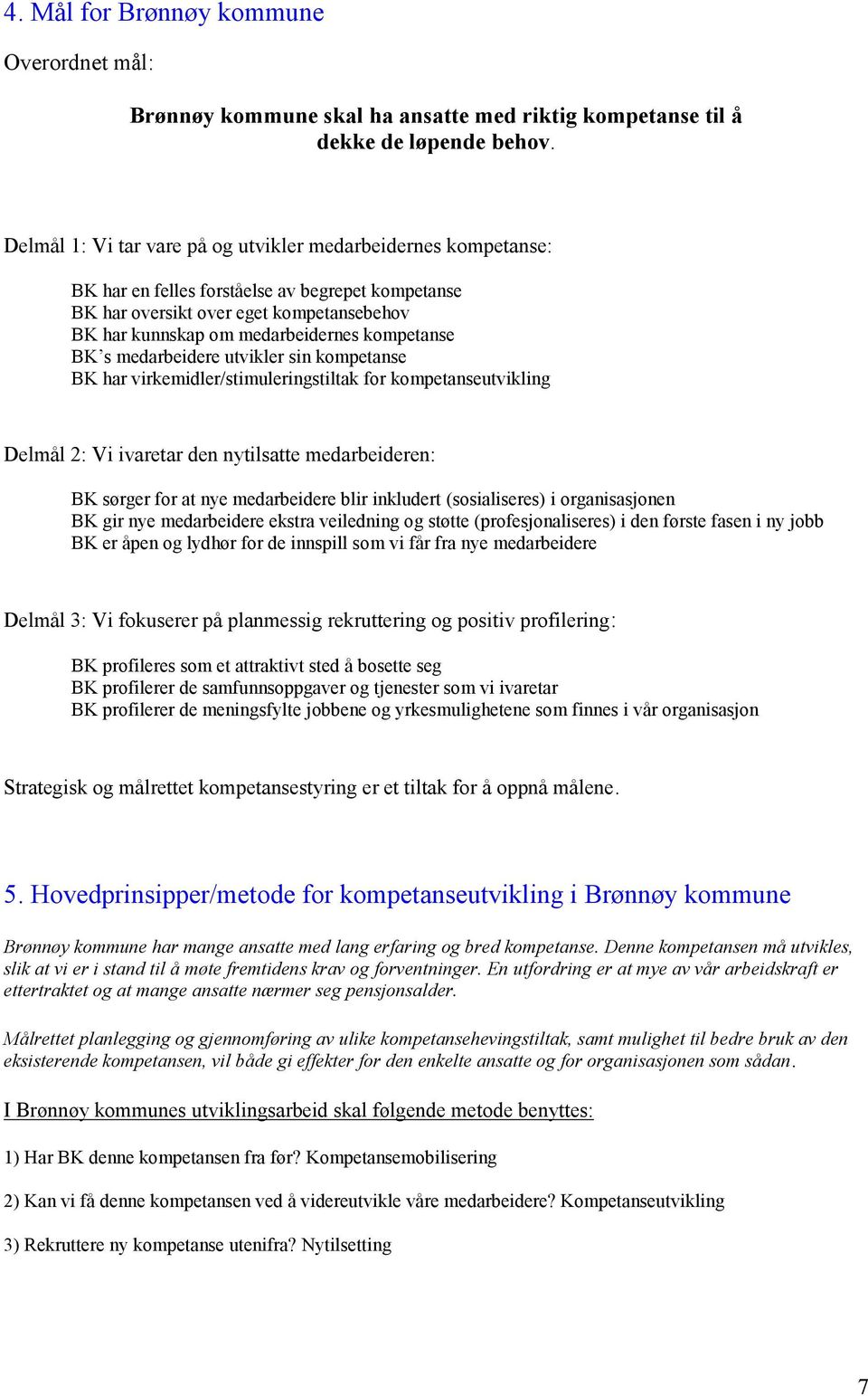 kompetanse BK s medarbeidere utvikler sin kompetanse BK har virkemidler/stimuleringstiltak for kompetanseutvikling Delmål 2: Vi ivaretar den nytilsatte medarbeideren: BK sørger for at nye