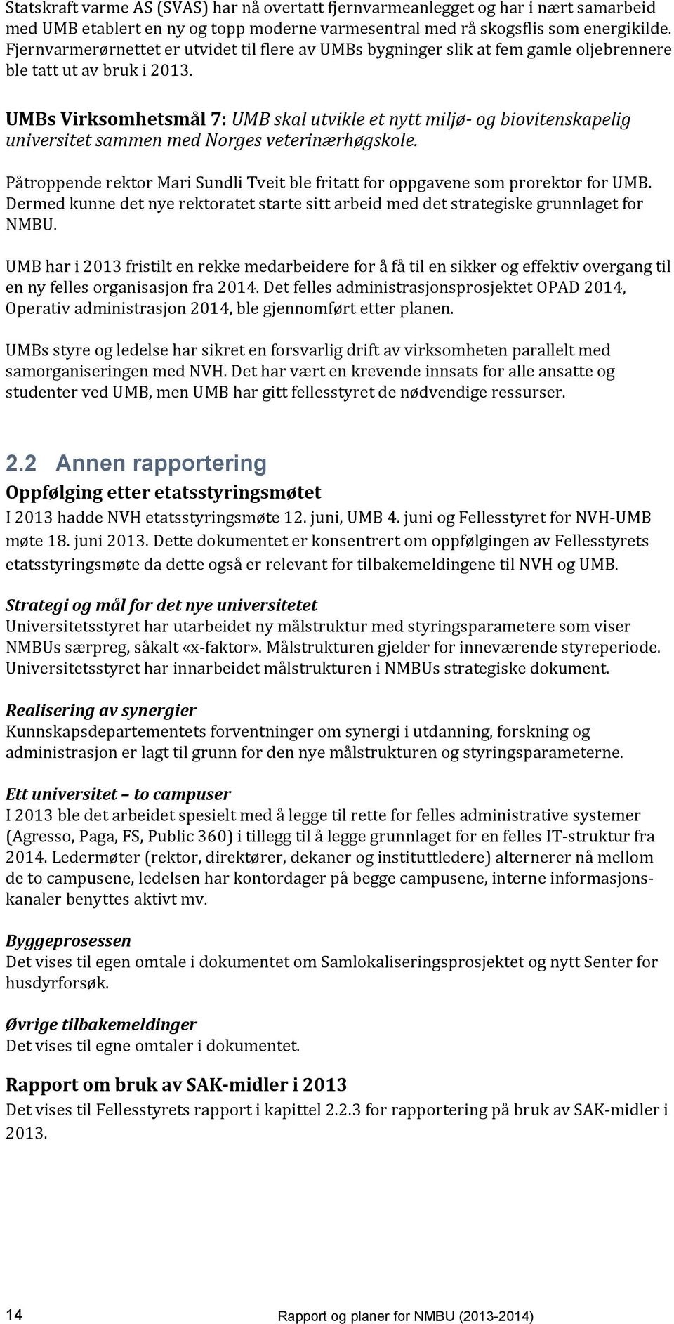 UMBs Virksomhetsmål 7: UMB skal utvikle et nytt miljø- og biovitenskapelig universitet sammen med Norges veterinærhøgskole.