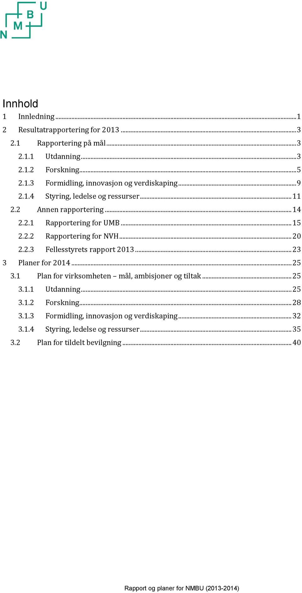 .. 23 3 Planer for 2014... 25 3.1 Plan for virksomheten mål, ambisjoner og tiltak... 25 3.1.1 Utdanning... 25 3.1.2 Forskning... 28 3.1.3 Formidling, innovasjon og verdiskaping.