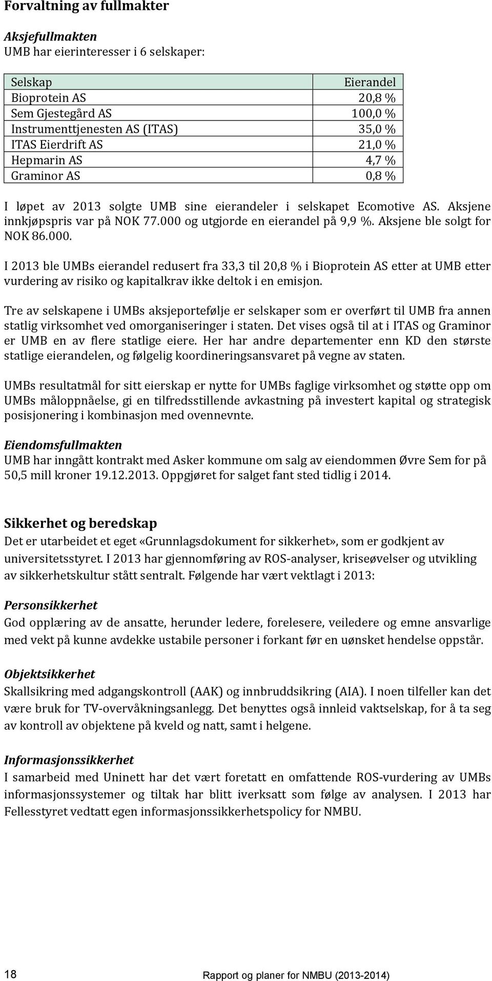 Aksjene ble solgt for NOK 86.000. I 2013 ble UMBs eierandel redusert fra 33,3 til 20,8 % i Bioprotein AS etter at UMB etter vurdering av risiko og kapitalkrav ikke deltok i en emisjon.