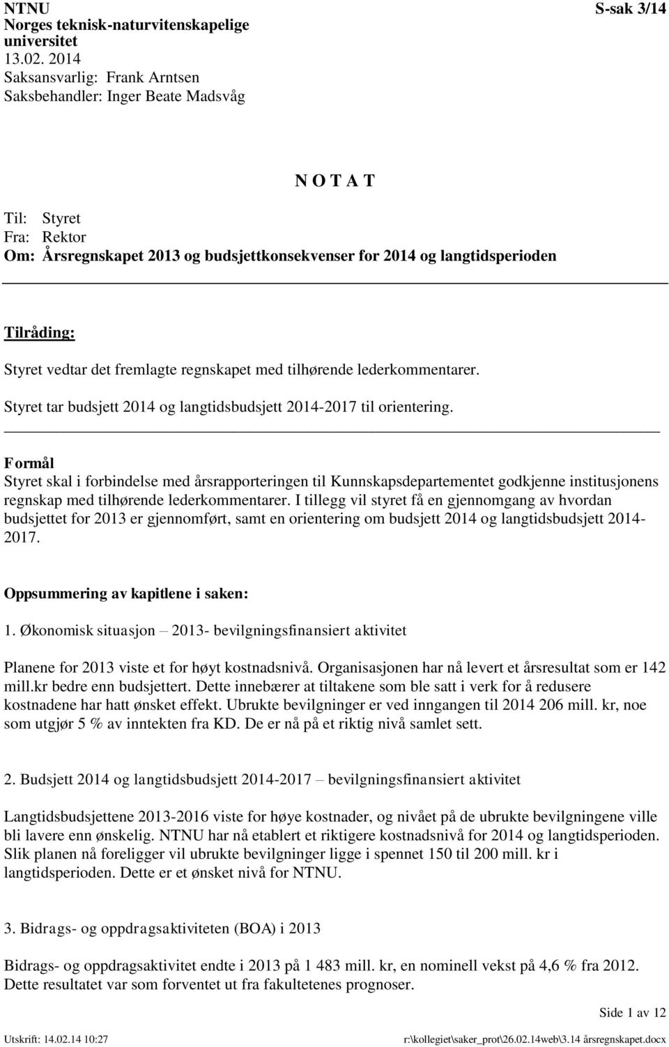 vedtar det fremlagte regnskapet med tilhørende lederkommentarer. Styret tar budsjett 2014 og langtidsbudsjett 2014-2017 til orientering.