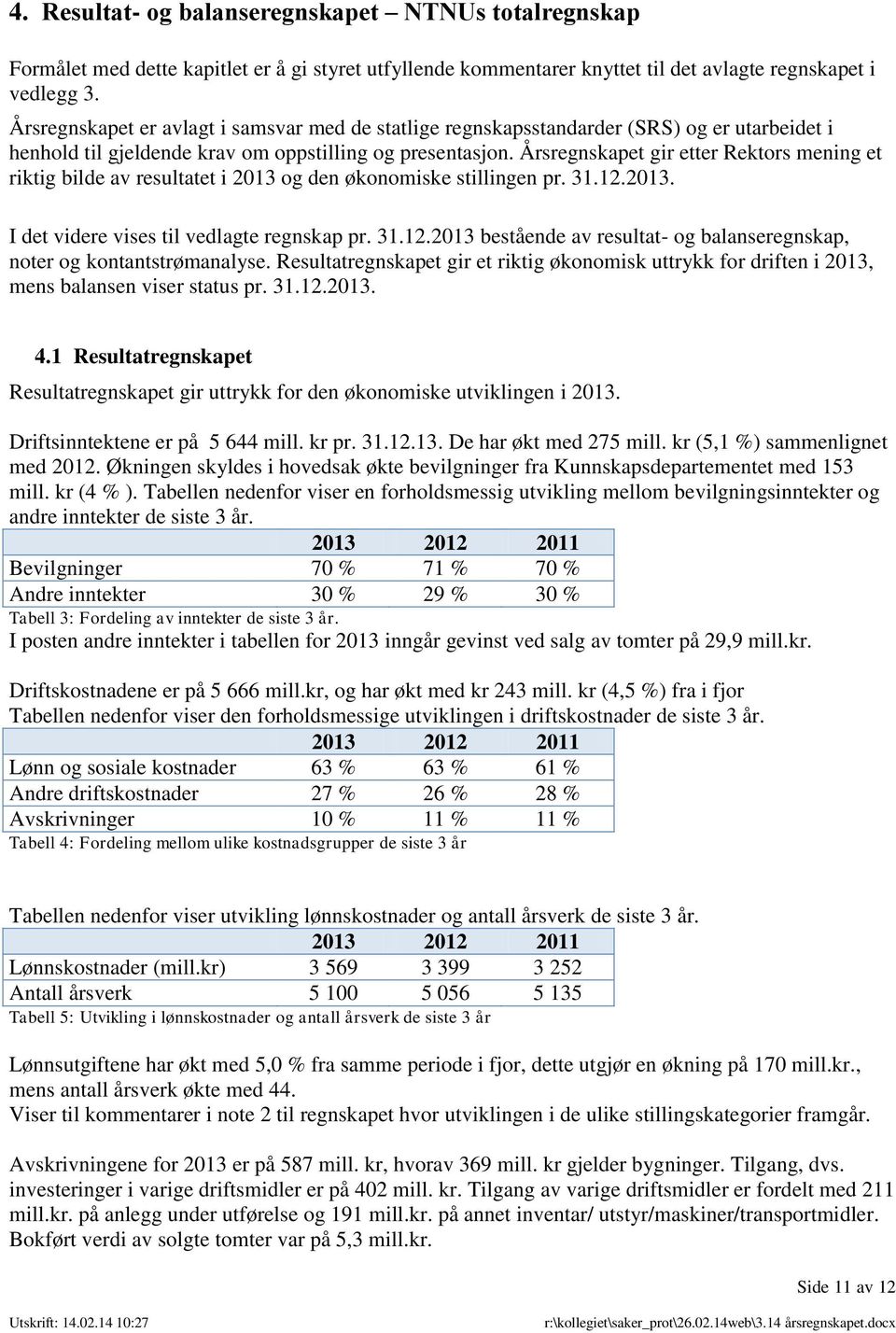 Årsregnskapet gir etter Rektors mening et riktig bilde av resultatet i 2013 og den økonomiske stillingen pr. 31.12.2013. I det videre vises til vedlagte regnskap pr. 31.12.2013 bestående av resultat- og balanseregnskap, noter og kontantstrømanalyse.