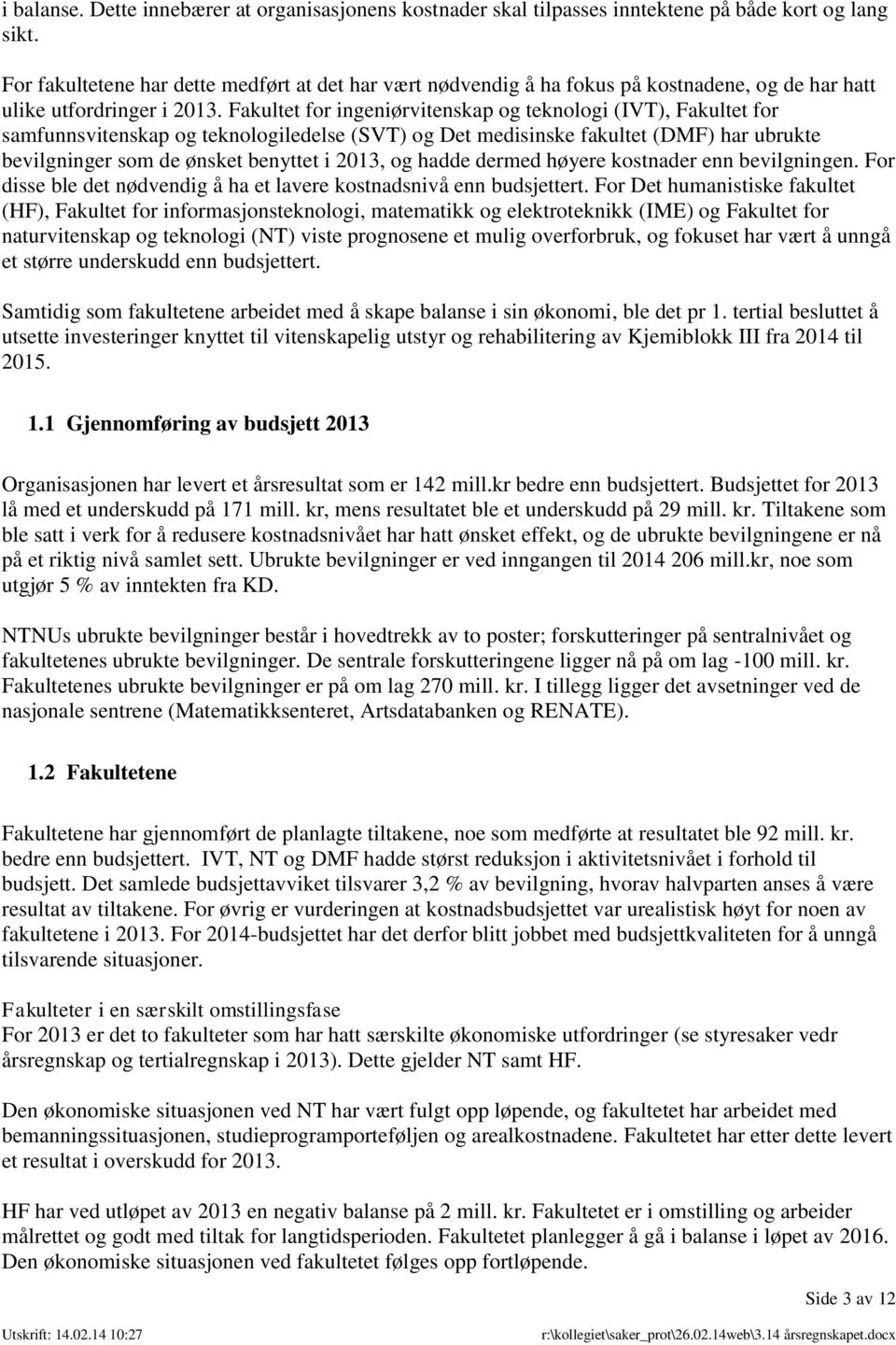 Fakultet for ingeniørvitenskap og teknologi (IVT), Fakultet for samfunnsvitenskap og teknologiledelse (SVT) og Det medisinske fakultet (DMF) har ubrukte bevilgninger som de ønsket benyttet i 2013, og