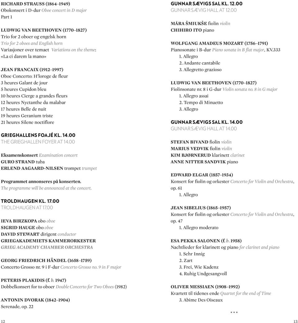 heures Nyctanthe du malabar 17 heures Belle de nuit 19 heures Geranium triste 21 heures Silene noctiflore GURO STRAND tuba ERLEND AAGAARD-NILSEN trompet trumpet Troldhaugen kl. 17.00 Troldhaugen at 17.