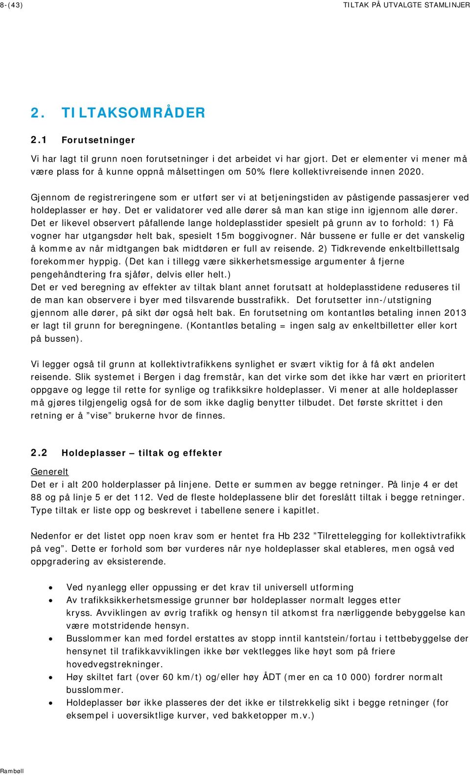 Gjennom de registreringene som er utført ser vi at betjeningstiden av påstigende passasjerer ved holdeplasser er høy. Det er validatorer ved alle dører så man kan stige inn igjennom alle dører.