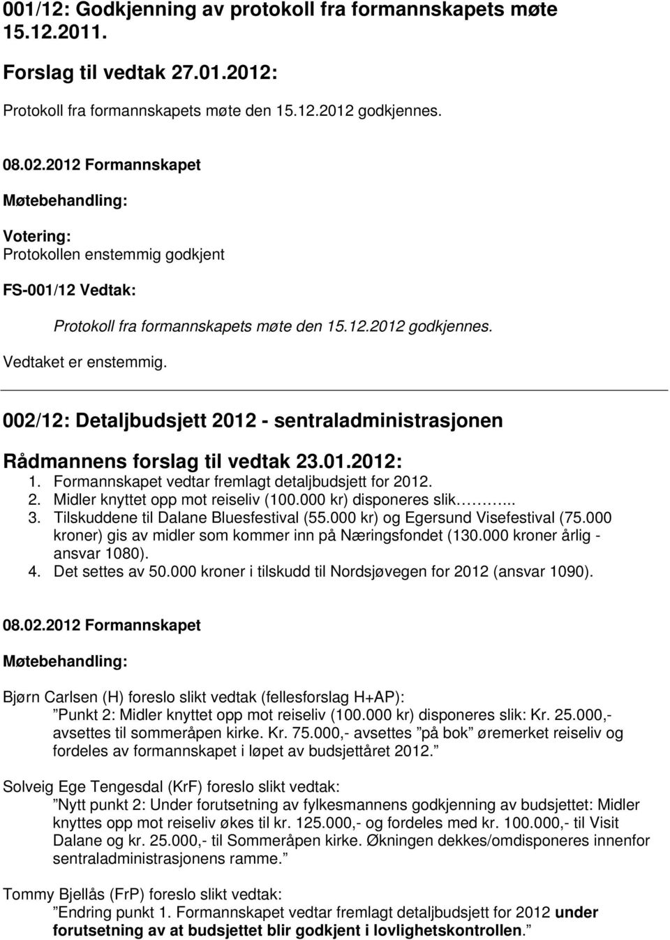 002/12: Detaljbudsjett 2012 - sentraladministrasjonen Rådmannens forslag til vedtak 23.01.2012: 1. Formannskapet vedtar fremlagt detaljbudsjett for 2012. 2. Midler knyttet opp mot reiseliv (100.