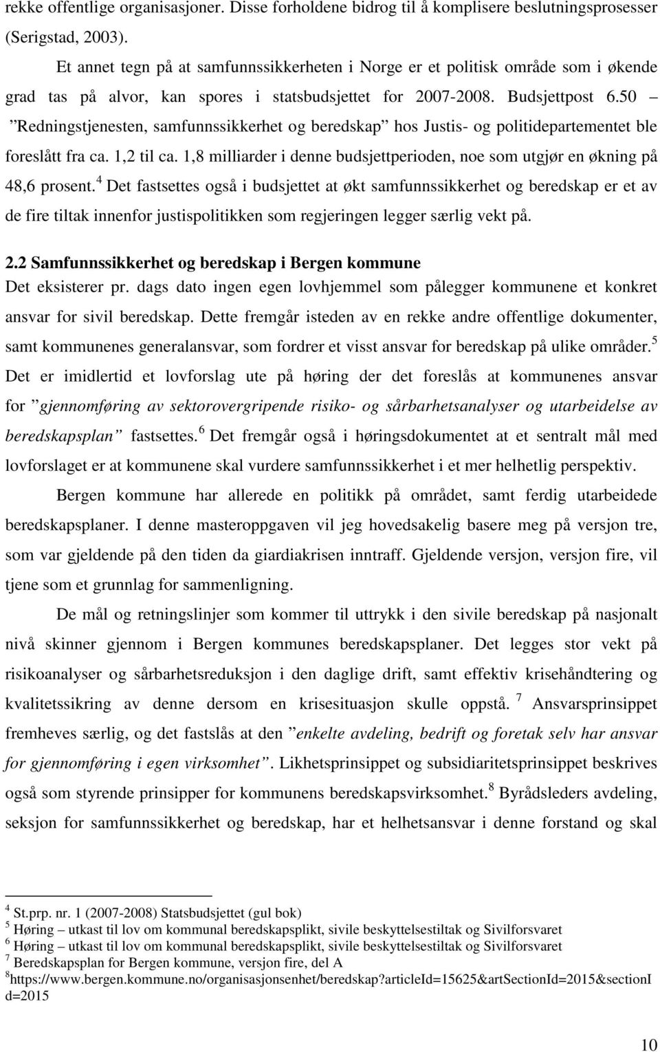 50 Redningstjenesten, samfunnssikkerhet og beredskap hos Justis- og politidepartementet ble foreslått fra ca. 1,2 til ca.