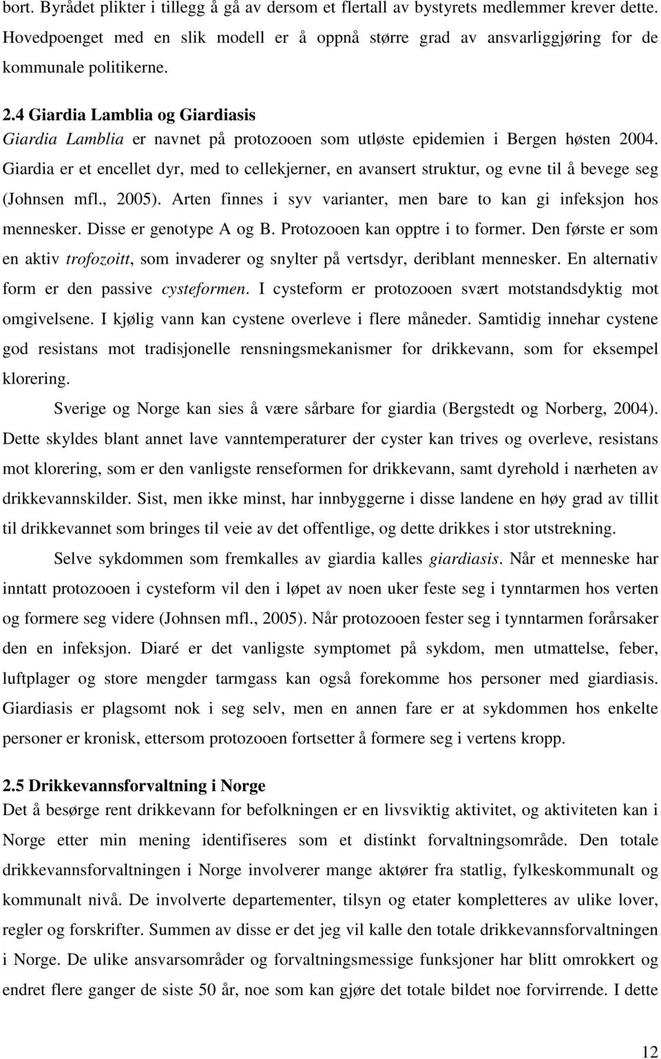 Giardia er et encellet dyr, med to cellekjerner, en avansert struktur, og evne til å bevege seg (Johnsen mfl., 2005). Arten finnes i syv varianter, men bare to kan gi infeksjon hos mennesker.