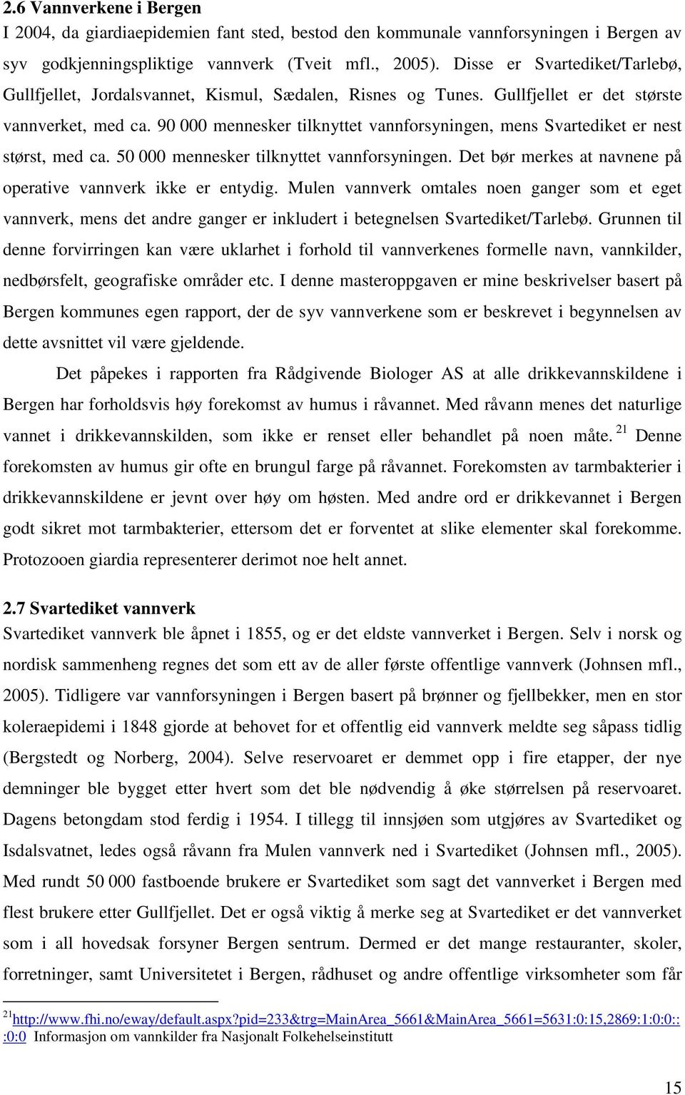 90 000 mennesker tilknyttet vannforsyningen, mens Svartediket er nest størst, med ca. 50 000 mennesker tilknyttet vannforsyningen. Det bør merkes at navnene på operative vannverk ikke er entydig.