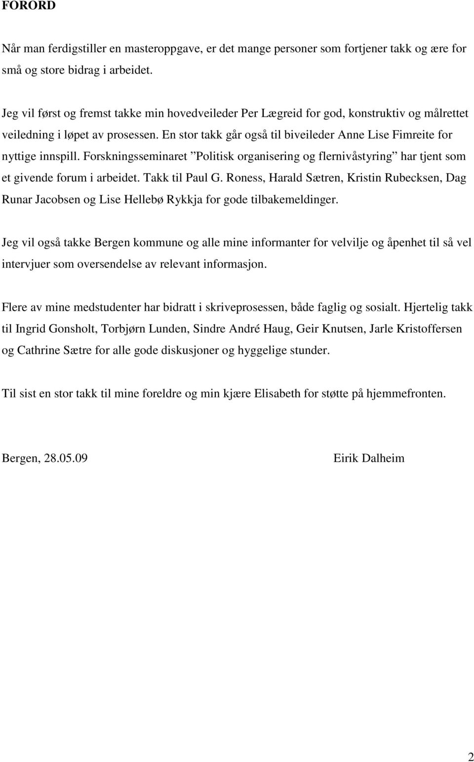 En stor takk går også til biveileder Anne Lise Fimreite for nyttige innspill. Forskningsseminaret Politisk organisering og flernivåstyring har tjent som et givende forum i arbeidet. Takk til Paul G.