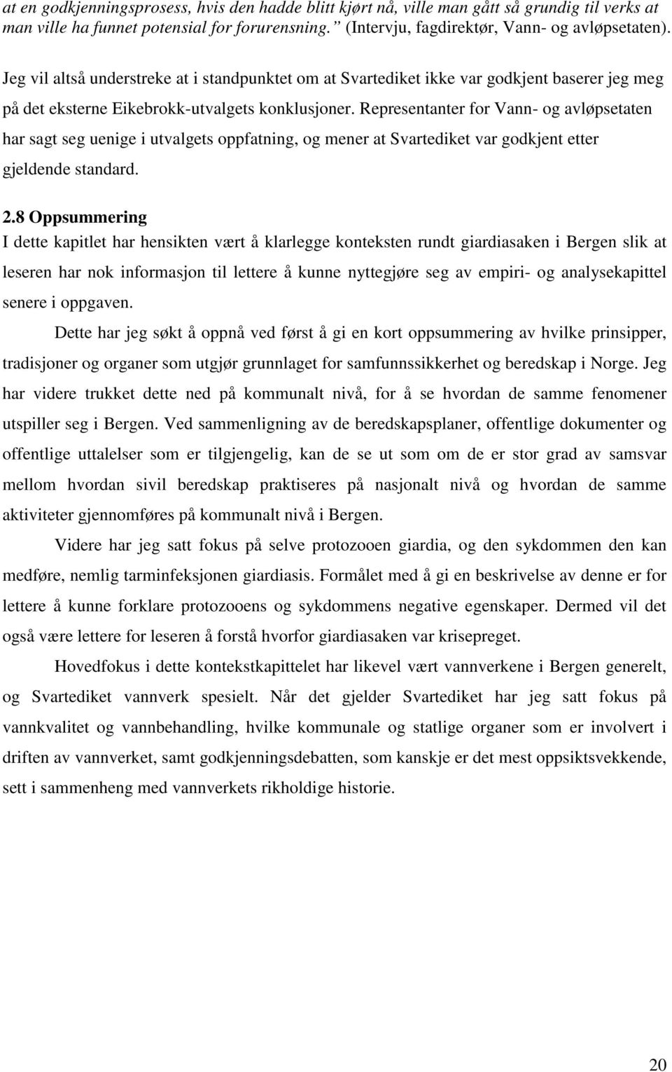 Representanter for Vann- og avløpsetaten har sagt seg uenige i utvalgets oppfatning, og mener at Svartediket var godkjent etter gjeldende standard. 2.