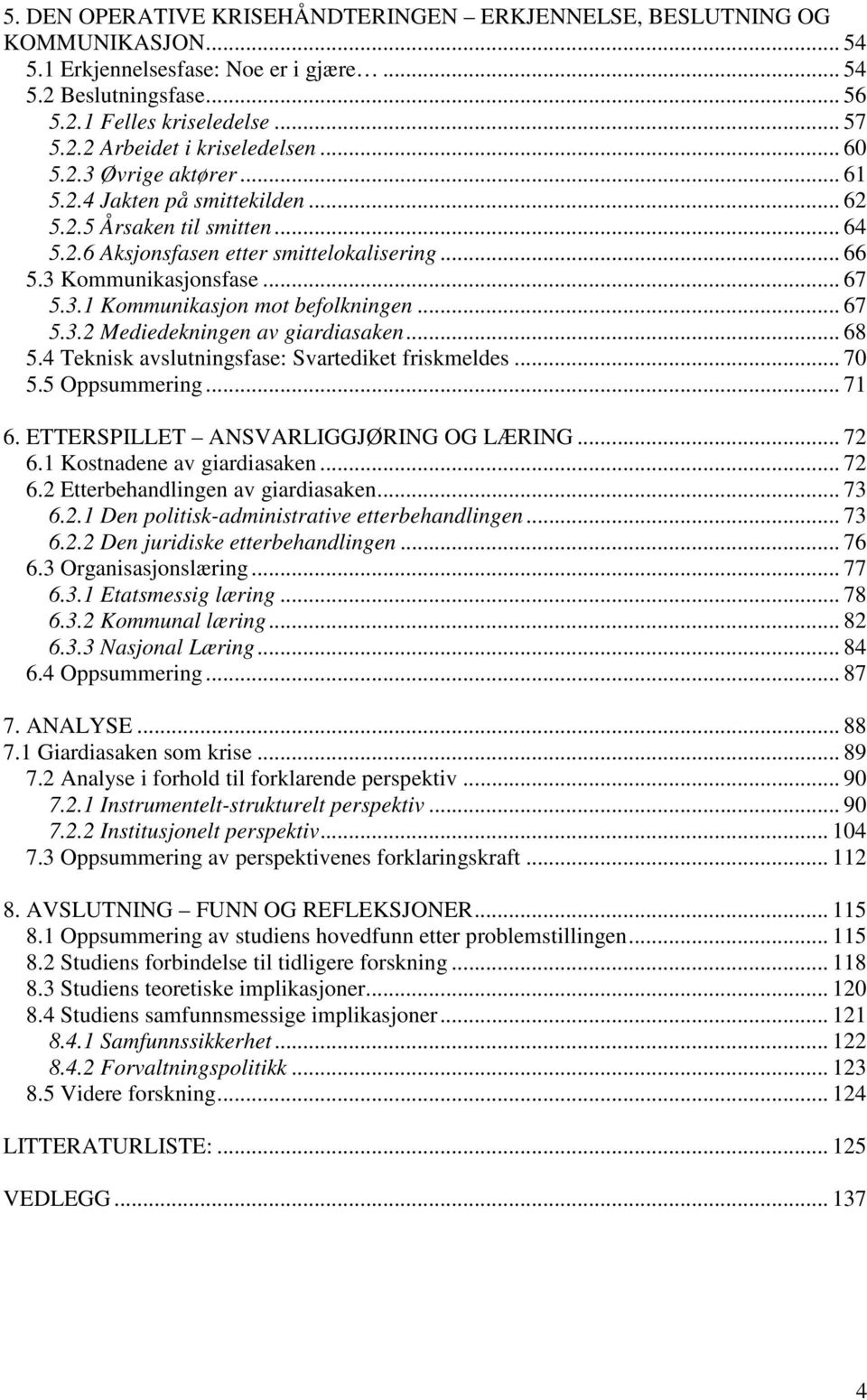 .. 67 5.3.2 Mediedekningen av giardiasaken... 68 5.4 Teknisk avslutningsfase: Svartediket friskmeldes... 70 5.5 Oppsummering... 71 6. ETTERSPILLET ANSVARLIGGJØRING OG LÆRING... 72 6.