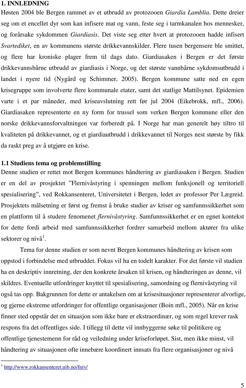 Det viste seg etter hvert at protozooen hadde infisert Svartediket, en av kommunens største drikkevannskilder. Flere tusen bergensere ble smittet, og flere har kroniske plager frem til dags dato.