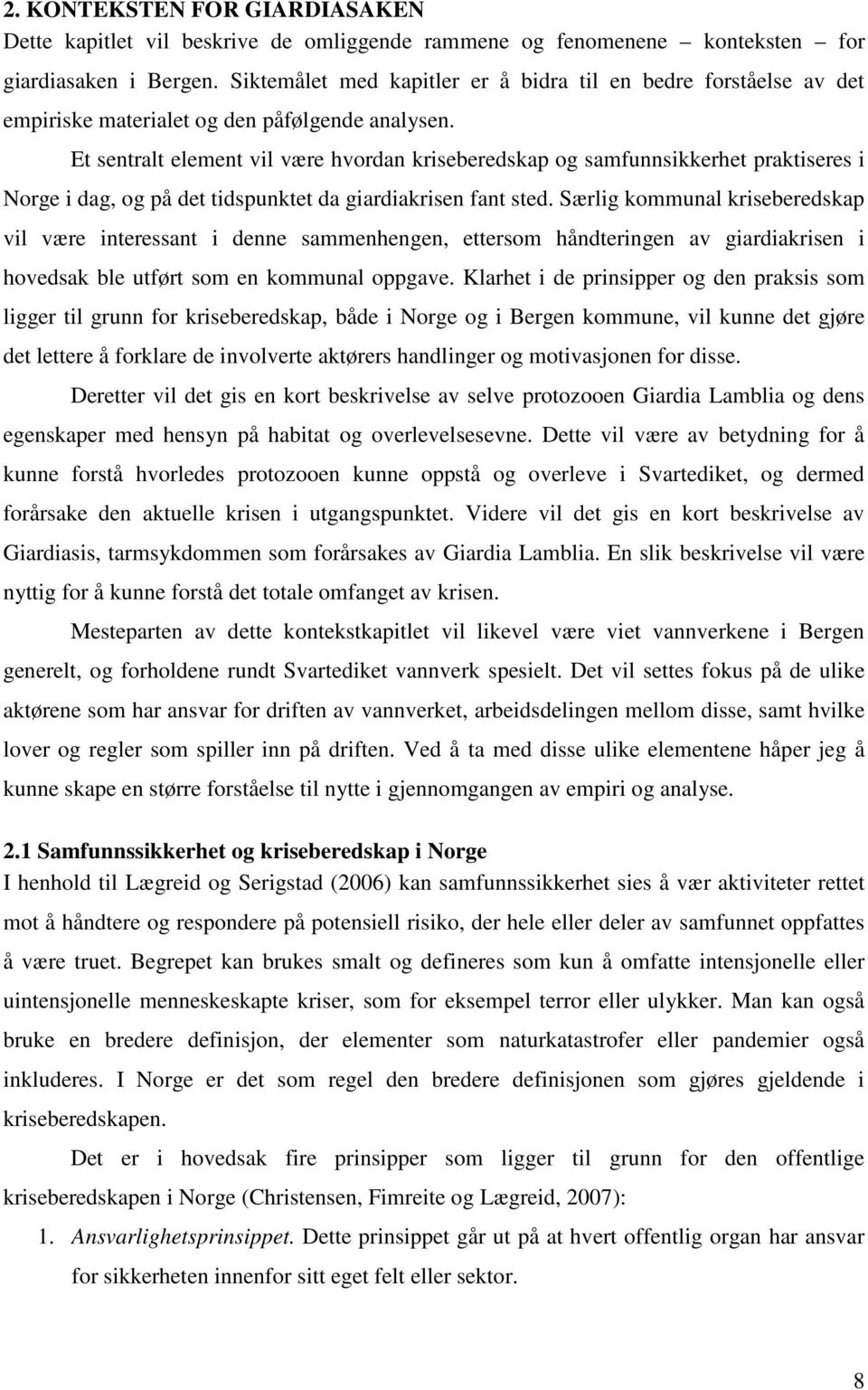 Et sentralt element vil være hvordan kriseberedskap og samfunnsikkerhet praktiseres i Norge i dag, og på det tidspunktet da giardiakrisen fant sted.