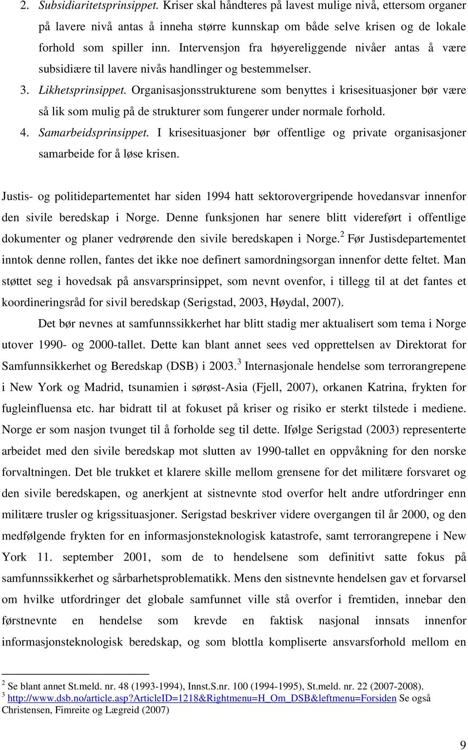 Organisasjonsstrukturene som benyttes i krisesituasjoner bør være så lik som mulig på de strukturer som fungerer under normale forhold. 4. Samarbeidsprinsippet.