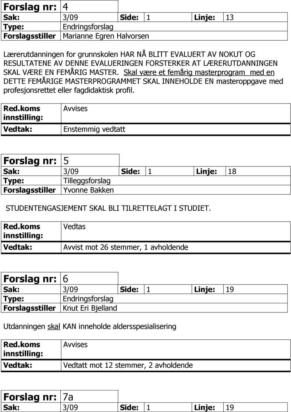 Skal være et femårig masterprogram med en DETTE FEMÅRIGE MASTERPROGRAMMET SKAL INNEHOLDE EN masteroppgave med profesjonsrettet eller fagdidaktisk profil.