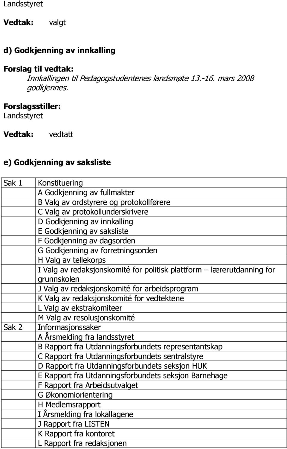 Godkjenning av innkalling E Godkjenning av saksliste F Godkjenning av dagsorden G Godkjenning av forretningsorden H Valg av tellekorps I Valg av redaksjonskomité for politisk plattform lærerutdanning