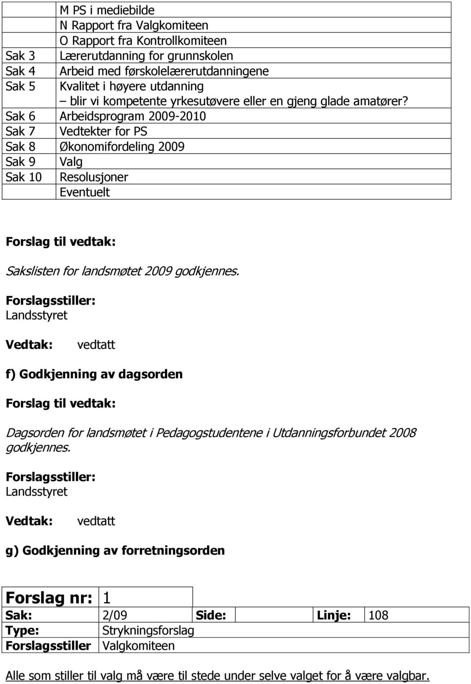 Sak 6 Arbeidsprogram 2009-2010 Sak 7 Vedtekter for PS Sak 8 Økonomifordeling 2009 Sak 9 Valg Sak 10 Resolusjoner Eventuelt Forslag til vedtak: Sakslisten for landsmøtet 2009 godkjennes.