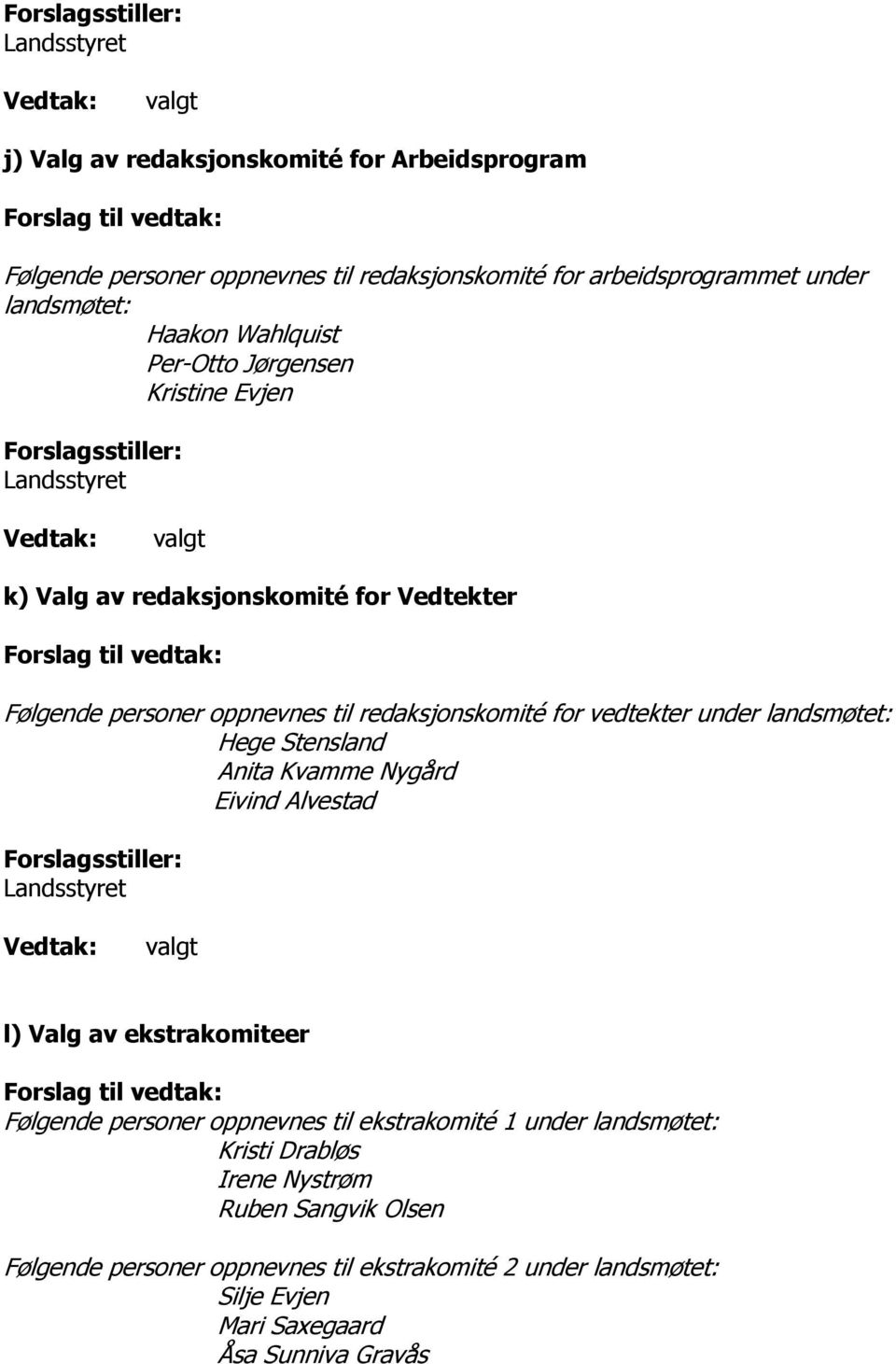 redaksjonskomité for vedtekter under landsmøtet: Hege Stensland Anita Kvamme Nygård Eivind Alvestad Forslagsstiller: Landsstyret valgt l) Valg av ekstrakomiteer Forslag til vedtak: Følgende