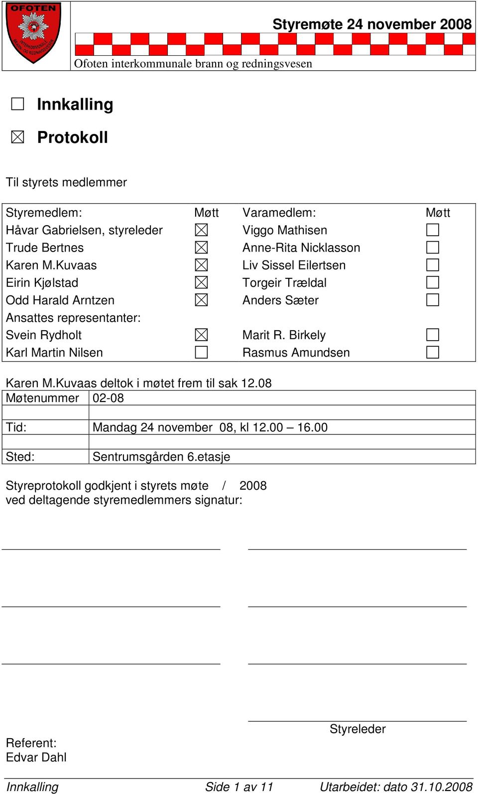 Birkely Karl Martin Nilsen Rasmus Amundsen Karen M.Kuvaas deltok i møtet frem til sak 12.08 Møtenummer 02-08 Tid: Mandag 24 november 08, kl 12.00 16.