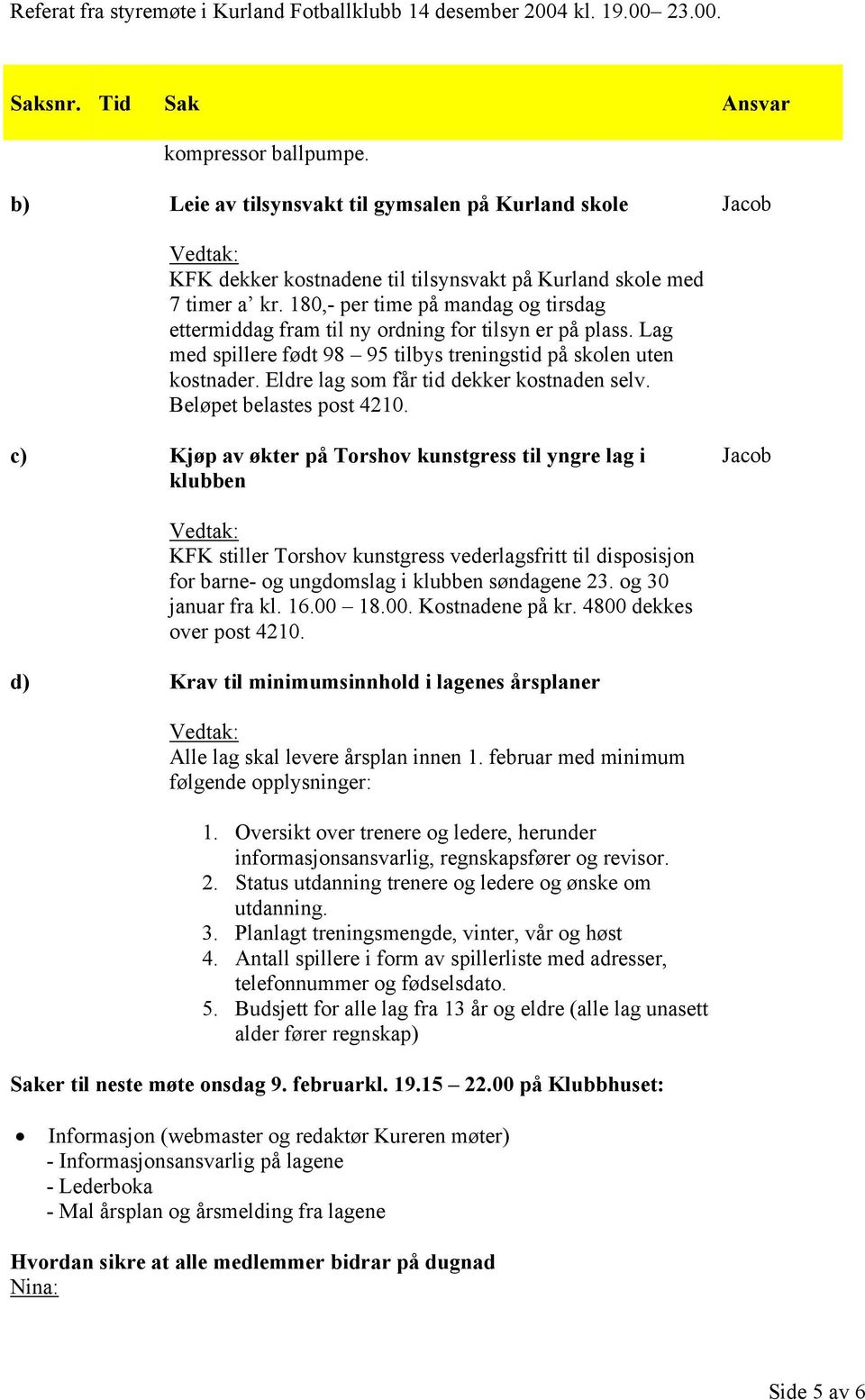 Eldre lag som får tid dekker kostnaden selv. Beløpet belastes post 4210.