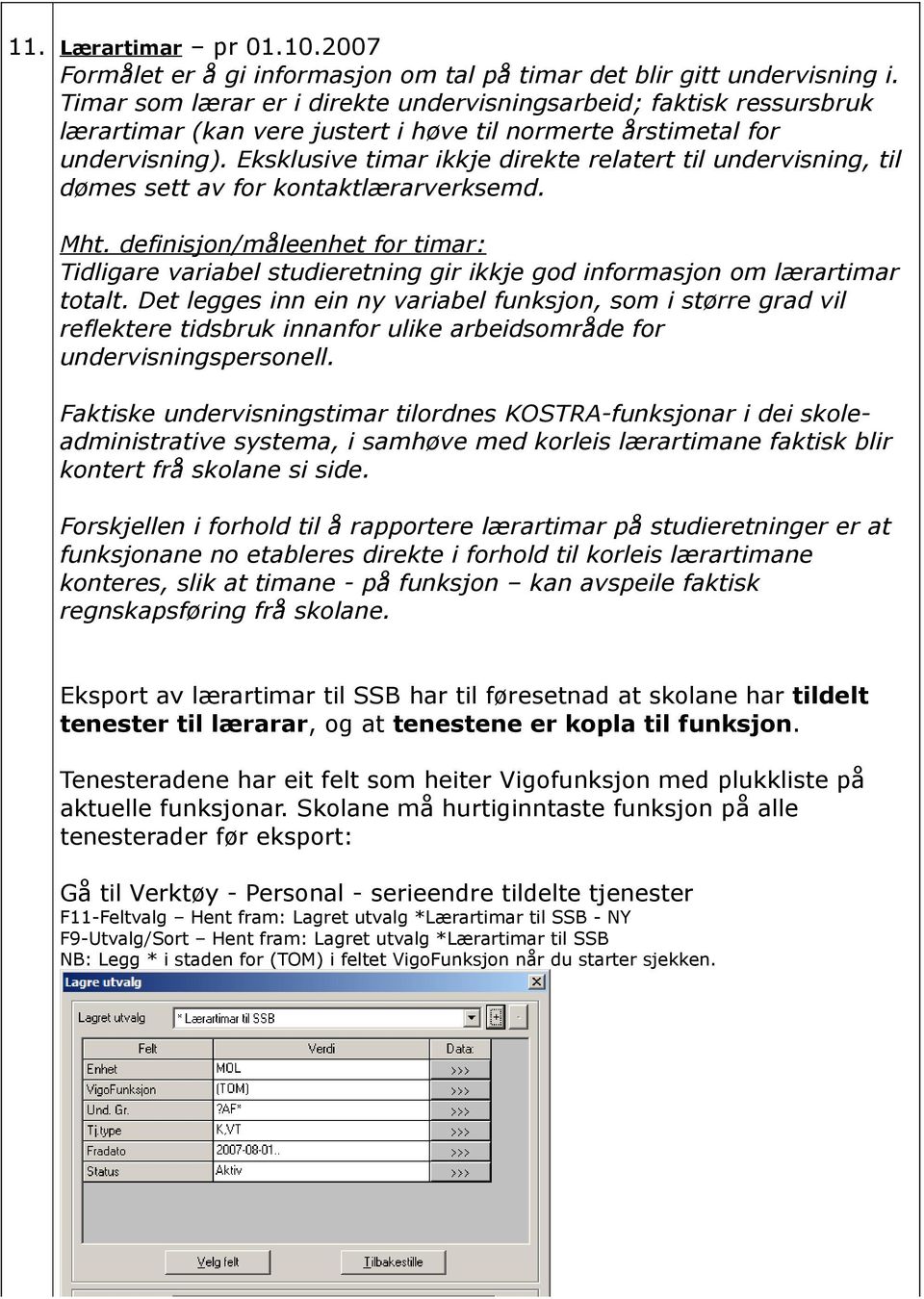 Eksklusive timar ikkje direkte relatert til undervisning, til dømes sett av for kontaktlærarverksemd. Mht.