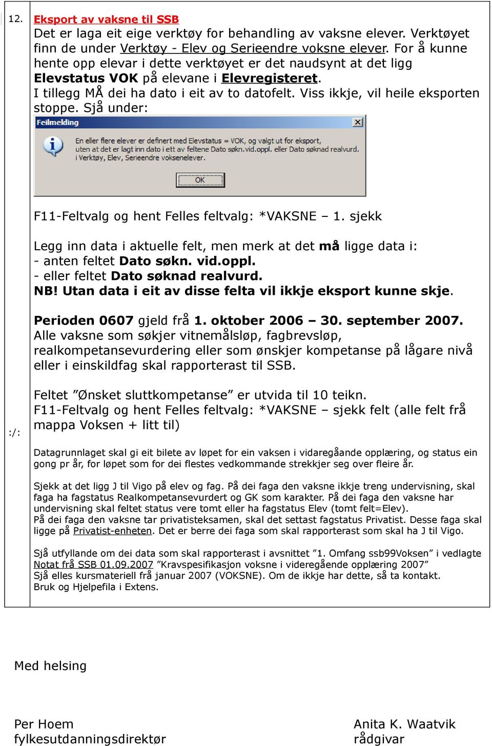 Viss ikkje, vil heile eksporten stoppe. Sjå under: F11-Feltvalg og hent Felles feltvalg: *VAKSNE 1. sjekk Legg inn data i aktuelle felt, men merk at det må ligge data i: - anten feltet Dato søkn. vid.